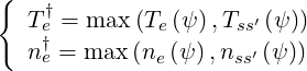 {
   T†e = max (Te (ψ ),Tss′ (ψ ))
    †
   ne = max (ne(ψ ),nss′ (ψ ))
