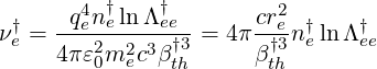        4 †    †         2
ν† = -qeneln-Λee-=  4πcren †ln Λ†
 e   4πε20m2ec3β†t3h     β†t3h  e   ee
