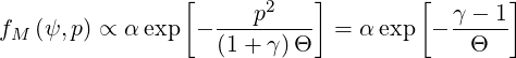                 [     p2   ]        [  γ - 1]
fM (ψ, p) ∝ α exp - --------- = α exp - -----
                   (1 + γ)Θ               Θ
