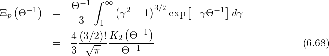   (    )       - 1∫ ∞ (      )      [       ]
Ξp Θ -1   =   Θ---     γ2 - 1 3∕2 exp - γΘ -1 dγ
               3   1    (    )
              4(3∕2)!K2  Θ -1
          =   3-√-π----Θ--1---                             (6.68)
