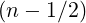 (n - 1∕2)