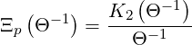                (   )
   (    )   K2  Θ- 1
Ξp  Θ -1 =  -----1---
              Θ
