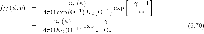                       ne(ψ )            [  γ - 1 ]
fM (ψ,p)  =   -----------1--------1-exp  - -----
              4πΘ exp(Θ   )K2 ([Θ   )]        Θ
          =   ---ne-(ψ-)----exp - γ-                         (6.70)
              4πΘK2  (Θ -1)       Θ
