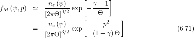                           [       ]
              -ne-(ψ)-       γ---1
fM  (ψ, p) ≃   [2πΘ ]3∕2 exp -  Θ
                          [      2    ]
          =   -ne-(ψ)-exp  - ---p-----                 (6.71)
              [2πΘ ]3∕2       (1+ γ) Θ
