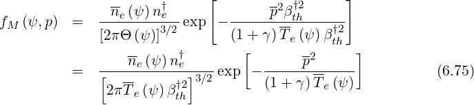                              [                  ]
                ne(ψ)n †e              p2β†2
fM (ψ, p) =   ---------3∕2-exp - ---------th----†2
              [2πΘ (ψ)]         (1 + γ)T e(ψ)βth
                  ne(ψ )n†e        [       p2      ]
          =   [-----------]3∕2 exp - -------------           (6.75)
               2πT e(ψ)β †2th           (1+ γ )Te(ψ )
