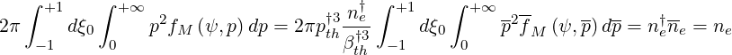    ∫       ∫                           † ∫      ∫
2 π  +1 dξ   +∞ p2f   (ψ, p)dp = 2πp†3n-e   +1dξ   + ∞ p2f- (ψ,p)dp-= n †n-= n
    - 1   0 0      M               thβ†3  -1   0  0      M             e e    e
                                      th
