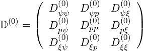       (  D (0)  D (0)  D(0) )
 (0)  |    ψ(0ψ)    ψ(0p)   ψ(ξ0) |
D   = (  D pψ   D pp   Dpξ  )
         D (0)  D (0)  D(0)
           ξψ     ξp    ξξ
