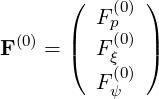       (   (0) )
 (0)  |  Fp(0) |
F   = (  Fξ   )
         F(0)
          ψ
