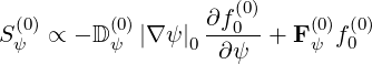   (0)      (0)      ∂f0(0)    (0) (0)
S ψ ∝  - D ψ |∇ ψ|0 ∂ψ +  Fψ f0
