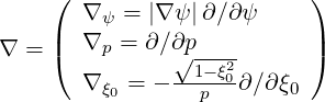      ( ∇   = |∇ψ |∂∕∂ψ     )
     |   ψ                 |
∇ =  ( ∇p  = ∂∕∂√p---2      )
       ∇ ξ0 = ---1-pξ0∂∕∂ξ0
