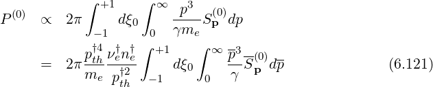  (0)        ∫ +1   ∫ ∞   p3  (0)
P    ∝   2π     dξ0     γm--Sp dp
             -1    ∫ 0     e∫   --
           p†t4h ν†en†e- +1      ∞ p3 -(0) --
     =   2πme  p†2  - 1 dξ0 0   γ Sp dp               (6.121)
                th
