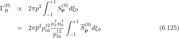  (0)          ∫ +1  (0)
ΓR   ∝  2 πp2     Sp dξ0
              - 1   ∫
           -2 †2ν†en†e- +1 -(0)
     =  2 πp pth p†2  - 1 Sp d ξ0                   (6.125)
                 th
