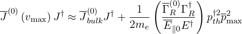 --             --           ( -(0) †)
J(0) (vmax) J† ≈ J(0) J† + -1--  ΓR--ΓR- p †2p2max
                bulk     2me   E ∥0E†    th
