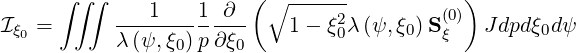      ∫ ∫∫     1    1 ∂  (∘ -----2         (0))
Iξ0 =      λ(ψ,-ξ)-p∂ξ--   1 - ξ0λ (ψ, ξ0)Sξ   Jdpd ξ0d ψ
                 0    0
