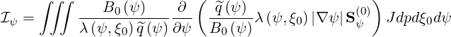      ∫ ∫∫     B  (ψ )    ∂ (  ^q(ψ)                 )
Iψ =       ----0----------  ------λ (ψ,ξ0)|∇ψ |S(ψ0)  Jdpd ξ0d ψ
           λ(ψ,ξ0)^q (ψ )∂ψ   B0 (ψ)
