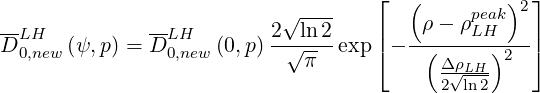                                     ⌊  (         )2⌋
--             --          √ ----        ρ- ρpeak
DLH0,new (ψ,p) = DL0H,new (0,p) 2-√ln2 exp|⌈ --(---LH)---|⌉
                             π            -Δ√ρLH- 2
                                          2  ln2
