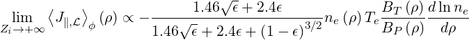        ⟨   ⟩               1.46√ ϵ+ 2.4ϵ              BT (ρ)dlnne
  lim    J∥,L ϕ (ρ) ∝ -----√----------------3∕2ne(ρ)Te ------------
Zi→+ ∞               1.46 ϵ + 2.4 ϵ+ (1- ϵ)           BP (ρ)  dρ
