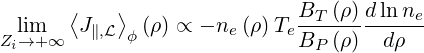        ⟨   ⟩                 B  (ρ)dln ne
  lim    J∥,L ϕ (ρ ) ∝ - ne(ρ)Te-T----------
Zi→+ ∞                       BP (ρ)  dρ
