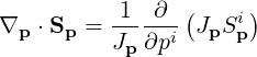            1  ∂ (     )
∇p ⋅ Sp = -----i JpSip
          Jp ∂p
