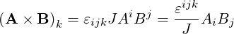                  i j   εijk
(A  × B)k = εijkJ A B  = -J--AiBj
