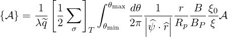          [  ∑  ]  ∫ θmax
{A } = 1-- 1-            dθ|-1--|-r--B-ξ0A
       λ^q  2 σ   T θmin  2π||^ψ ⋅^r||Rp BP  ξ
