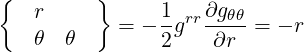 {        }
   r           1- rr ∂gθθ
   θ  θ    =  -2 g  ∂r  =  - r
