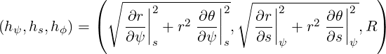              ( ∘ ---------------∘ ---------------  )
                 ∂r ||2     ∂θ ||2    ∂r||2     ∂ θ||2
(hψ,hs,hϕ) = (   ---|| + r2 ---||,   --||  + r2---|| ,R)
                 ∂ψ  s     ∂ψ s    ∂s ψ     ∂s  ψ
