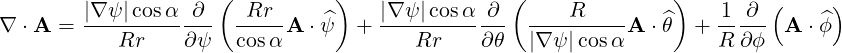                      (          )                (              )         (     )
∇ ⋅A  = |∇ψ-|cosα-∂--  -Rr-A  ⋅ ^ψ + |∇-ψ|cosα--∂-  ---R-----A ⋅θ^ +  1-∂-- A ⋅ϕ^
           Rr     ∂ψ   cosα             Rr    ∂θ   |∇ ψ|cos α         R ∂ϕ
