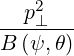    2
--p⊥----
B (ψ,θ)