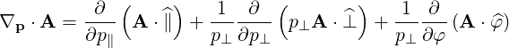              (     )          (       )
∇   ⋅A = -∂-- A  ⋅^∥ +  1---∂-- p A  ⋅ ^⊥ + -1--∂-(A  ⋅ ^φ)
  p      ∂p ∥          p⊥ ∂p⊥   ⊥         p⊥ ∂ φ
