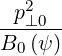    2
--p⊥0-
B0 (ψ )