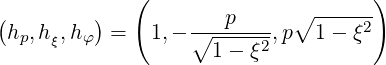              (                      )
(h ,h ,h ) =  1,- ∘---p---,p∘1----ξ2
  p  ξ  φ           1 - ξ2
