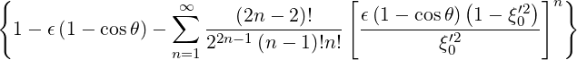 {                                    [                    ] }
                   ∞∑     (2n - 2)!     ϵ(1- cosθ) (1- ξ′2)  n
  1 - ϵ(1- cosθ) -    -2n-1----------  ---------′2------0--
                   n=12     (n- 1)!n!          ξ0