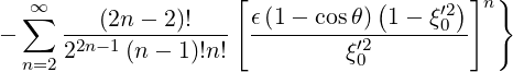    ∞                [            (    ′2)]n}
- ∑  ----(2n---2)!---  ϵ(1--cosθ-)-1--ξ0--
     22n- 1(n- 1)!n!          ξ′20
  n=2