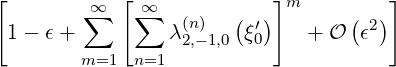 [        ∑∞  [ ∞∑           ]m         ]
  1- ϵ +         λ(n)  (ξ′)   + O (ϵ2)
         m=1  n=1 2,-1,0  0