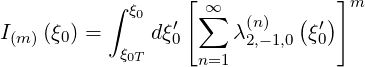                   [             ]m
          ∫ ξ0  ′  ∑∞  (n)  ( ′)
I(m)(ξ0) =    dξ0     λ2,-1,0 ξ0
           ξ0T     n=1
