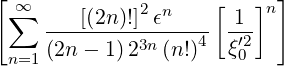 [ ∞                  [   ]n]
 ∑   ---[(2n)!]2ϵn---- -1-
     (2n- 1 )23n(n!)4  ξ′02
 n=1