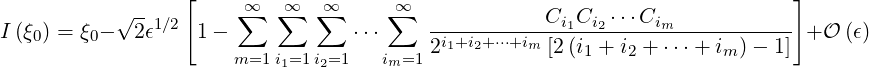            √ --  [    ∑∞  ∑∞  ∑∞     ∑∞                                     ]
I (ξ0) = ξ0- 2ϵ1∕2  1-             ⋅⋅⋅     -----------Ci1Ci2 ⋅⋅⋅Cim----------- +O  (ϵ)
                      m=1 i1=1 i2=1   im=1 2i1+i2+⋅⋅⋅+im [2(i1 + i2 + ⋅⋅⋅+ im) - 1]
