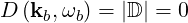 D  (kb,ωb) = |D| = 0
