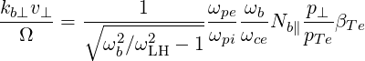 kb⊥v-⊥   ------1------ωpe ωb-   -p⊥-
  Ω    = ∘ --2--2-----ω   ω  Nb∥p   βTe
           ω b∕ωLH - 1  pi  ce    Te
