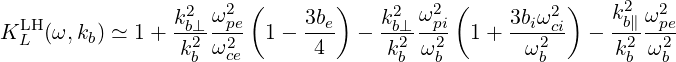                   2 ω2  (       )     2 ω2 (         2)    k2 ω2
KLHL (ω,kb) ≃ 1+  kb⊥2---pe  1 - 3be  -  kb⊥2--pi2  1+  3biω2ci- -  -b∥2--p2e
                 kb ω2ce       4      kb ω b       ω b      kb ωb
