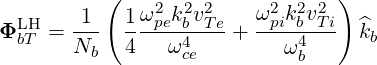           (                      )
        1   1 ω2 k2v2    ω2 k2v2
ΦLHbT = ---  ---pe-b4-Te-+ -pi-b4-Ti  ^kb
       Nb   4   ω ce         ωb
