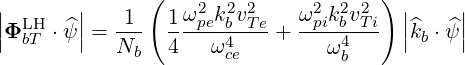               (                      )
||       ||   1   1 ω2pek2bv2Te   ω2pik2bv2Ti  ||    ||
|ΦLbHT ⋅ψ^| =---  ------4----+ ----4---  |^kb ⋅ ^ψ|
           Nb   4   ω ce         ωb
