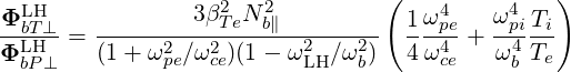                    2   2         (              )
ΦLHbT⊥--  --------3β-TeNb∥---------  1ω4pe   ω4pi-Ti
ΦLH   = (1+ ω2 ∕ω2 )(1-  ω2 ∕ω2)   4ω4ce + ω4 Te
  bP⊥          pe  ce       LH   b            b
