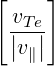 [    ]
 v|T-e|
 |v∥|