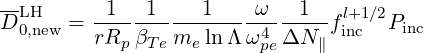 --LH      1   1    1     ω   1   l+1 ∕2
D 0,new = ----------------4------finc  Pinc
         rRp βTe me ln Λ ωpeΔN  ∥
