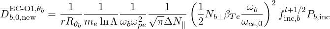 --EC-O1,θ      1    1      1     1    ( 1        ω   )2
D b,0,new b = ---------------2-√-------  -Nb ⊥βTe---b-  fil+n1c,∕b2Pb,inc
            rR θb me ln Λ ωbωpe  πΔN  ∥  2       ωce,0
