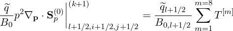  ^q          ||(k+1)             ^q      m∑=8
---p2∇p ⋅S(p0)||               = --l+1∕2--    T[m]
B0           l+1∕2,i+1∕2,j+1∕2   B0,l+1∕2 m=1
