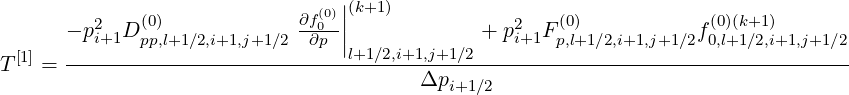                               (0)||(k+1)
      - p2i+1D (p0p),l+1∕2,i+1,j+1∕2 ∂f∂0p-||            + p2i+1F (p0,l)+1∕2,i+1,j+1∕2f (00,)l+(k1+∕12),i+1,j+1∕2
T[1] =---------------------------l+1∕2,i+1,j+1∕2------------------------------------
                                        Δpi+1∕2
