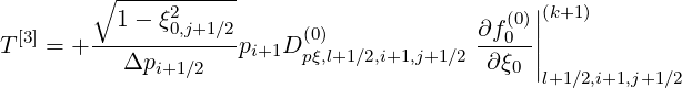         ∘ -----------
          1 - ξ2                            (0)||(k+1)
T [3] = +-------0,j+1∕2-pi+1D (0)            ∂f0--||
           Δpi+1∕2        pξ,l+1∕2,i+1,j+1∕2  ∂ξ0 |l+1∕2,i+1,j+1∕2
